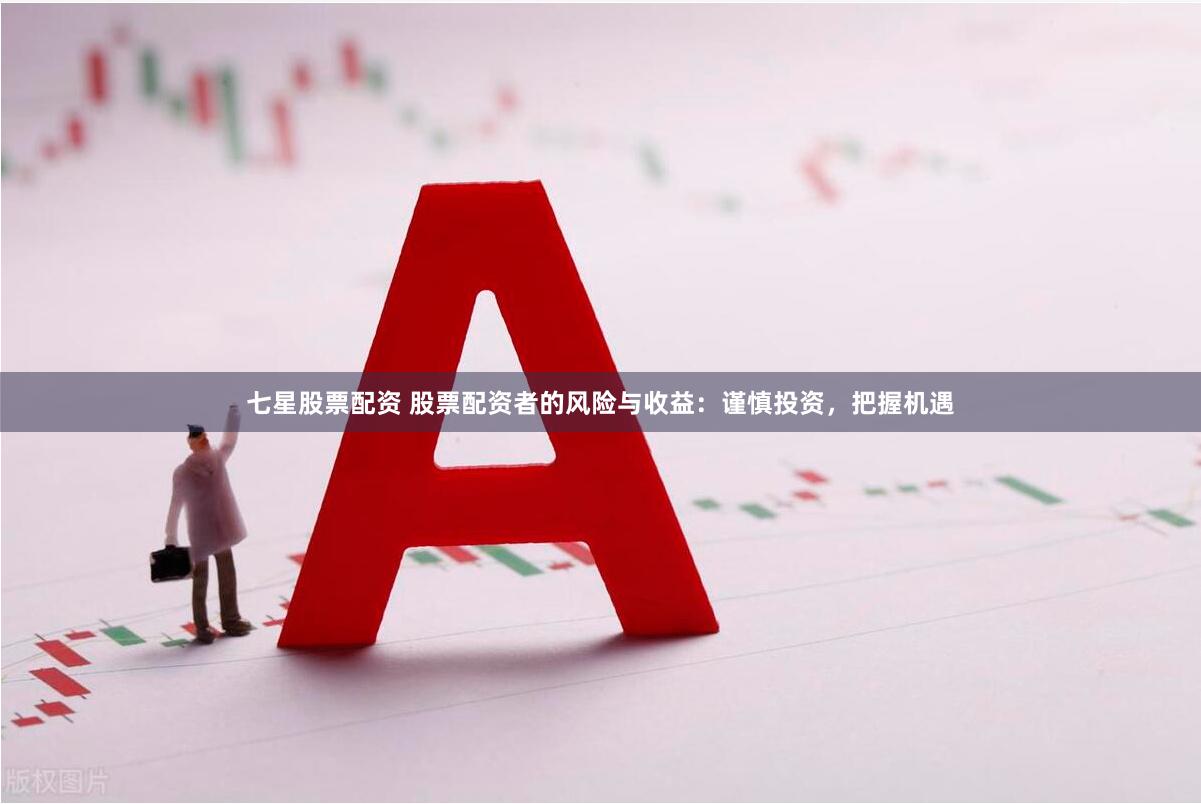 七星股票配资 股票配资者的风险与收益：谨慎投资，把握机遇